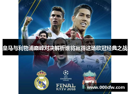 皇马与利物浦巅峰对决解析谁将赢得这场欧冠经典之战