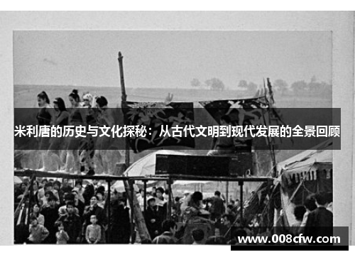 米利唐的历史与文化探秘：从古代文明到现代发展的全景回顾