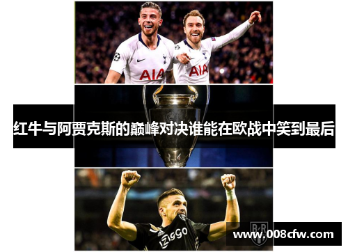 红牛与阿贾克斯的巅峰对决谁能在欧战中笑到最后